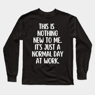 Just a normal day at work Long Sleeve T-Shirt
